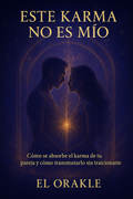 Este Karma No Es Mio “Cómo se absorbe el karma de tu pareja y cómo transformarlo sin traicionarte”